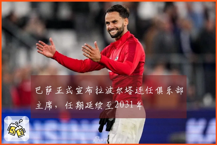 巴萨正式宣布拉波尔塔连任俱乐部主席，任期延续至2031年