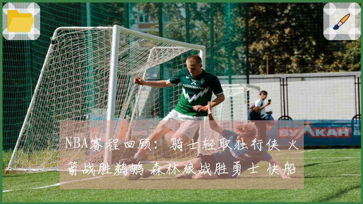NBA赛程回顾：骑士轻取独行侠 火箭战胜鹈鹕 森林狼战胜勇士 快船战胜公牛